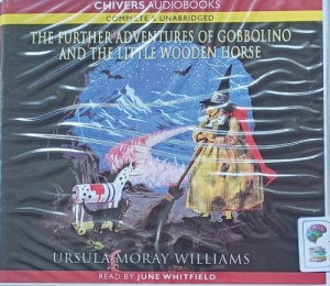The Further Adventures of Gobbolino and the Little Wooden Horse written by Ursula Moray Williams performed by June Whitfield on Audio CD (Unabridged)